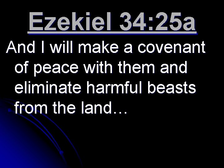 Ezekiel 34: 25 a And I will make a covenant of peace with them