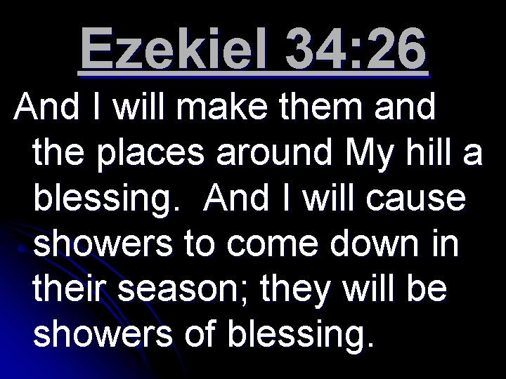 Ezekiel 34: 26 And I will make them and the places around My hill