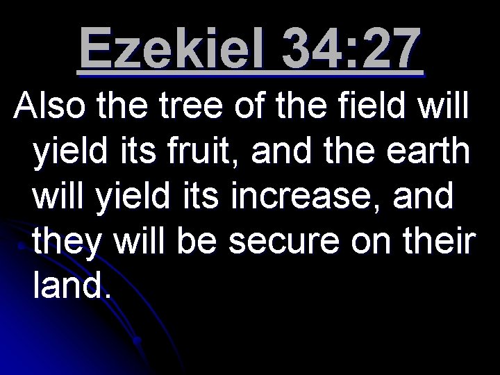 Ezekiel 34: 27 Also the tree of the field will yield its fruit, and