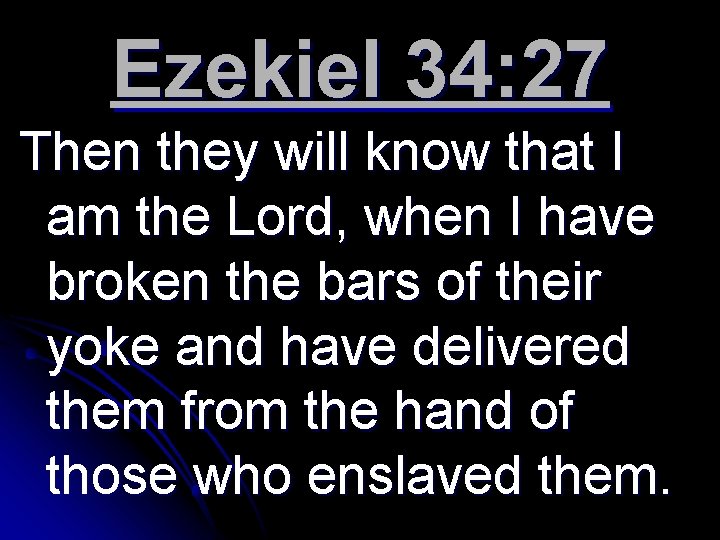 Ezekiel 34: 27 Then they will know that I am the Lord, when I