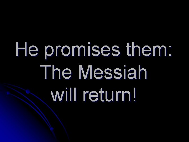 He promises them: The Messiah will return! 