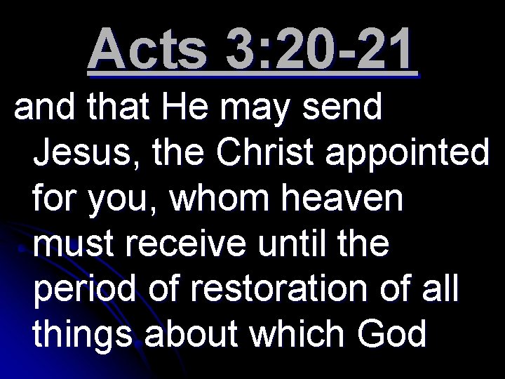 Acts 3: 20 -21 and that He may send Jesus, the Christ appointed for