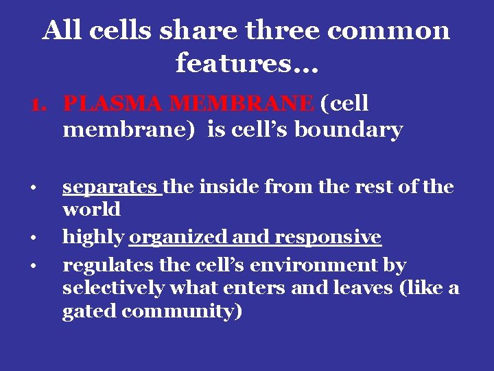 All cells share three common features… 1. PLASMA MEMBRANE (cell membrane) is cell’s boundary