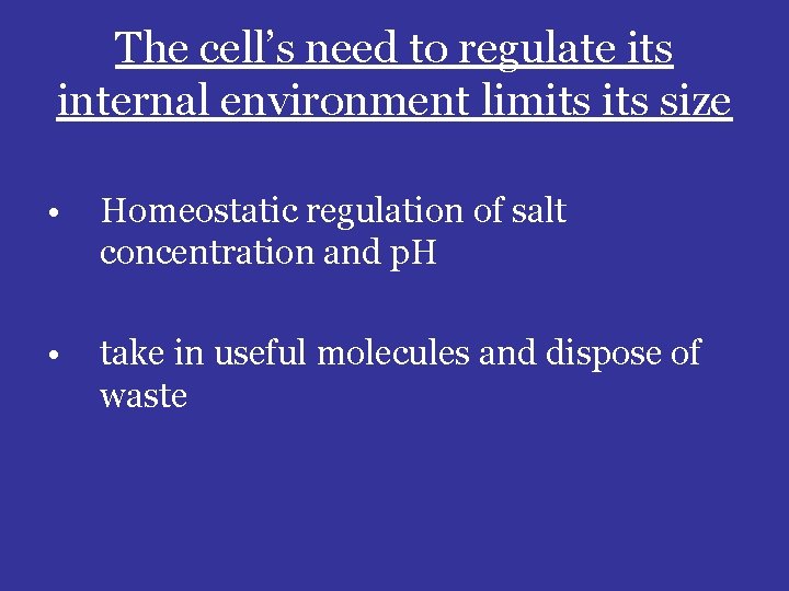 The cell’s need to regulate its internal environment limits size • Homeostatic regulation of