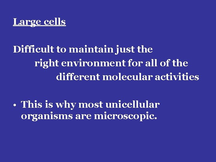 Large cells Difficult to maintain just the right environment for all of the different