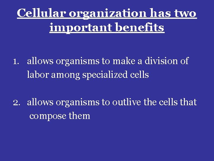 Cellular organization has two important benefits 1. allows organisms to make a division of