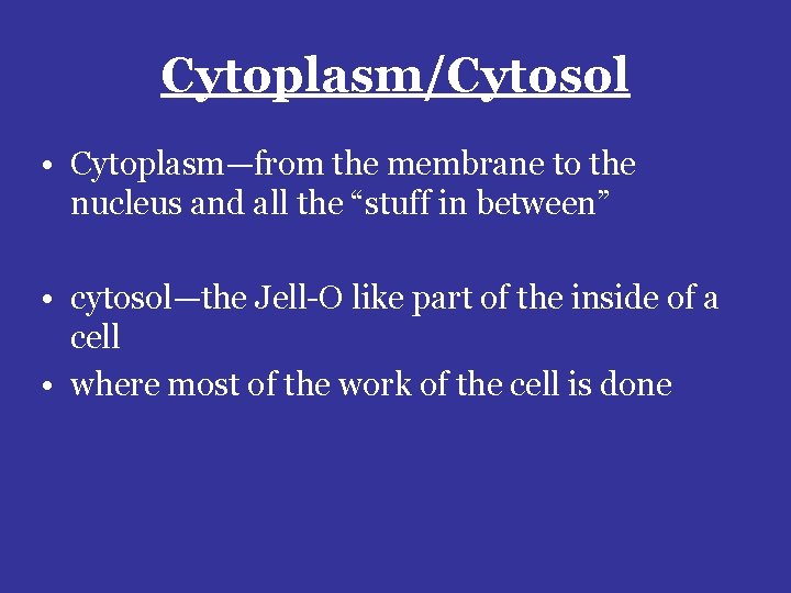 Cytoplasm/Cytosol • Cytoplasm—from the membrane to the nucleus and all the “stuff in between”