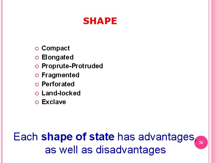 SHAPE Compact Elongated Proprute-Protruded Fragmented Perforated Land-locked Exclave Each shape of state has advantages,