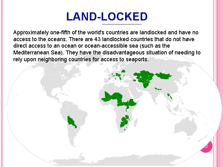 LAND-LOCKED Approximately one-fifth of the world's countries are landlocked and have no access to