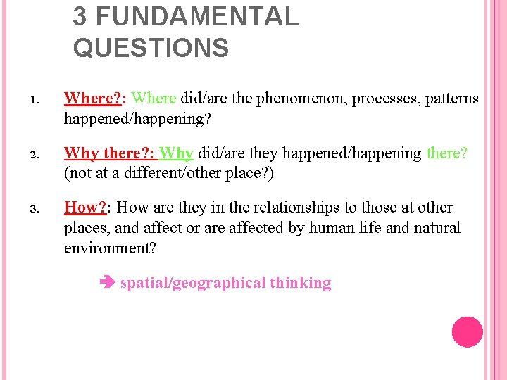 3 FUNDAMENTAL QUESTIONS 1. Where? : Where did/are the phenomenon, processes, patterns happened/happening? 2.