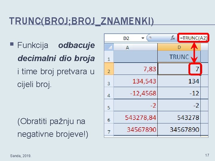 TRUNC(BROJ; BROJ_ZNAMENKI) § Funkcija odbacuje decimalni dio broja i time broj pretvara u cijeli