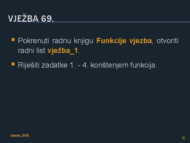 VJEŽBA 69. § Pokrenuti radnu knjigu Funkcije vjezba, otvoriti radni list vježba_1. § Riješiti