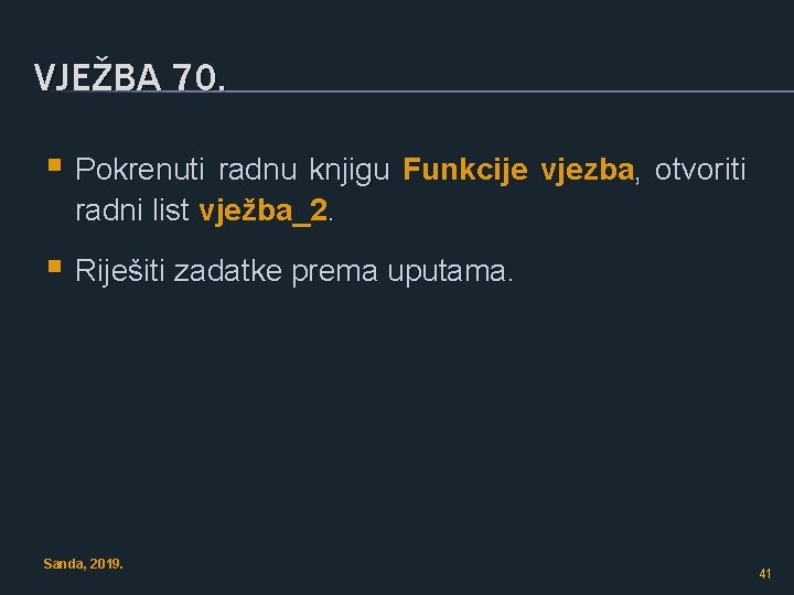 VJEŽBA 70. § Pokrenuti radnu knjigu Funkcije vjezba, otvoriti radni list vježba_2. § Riješiti