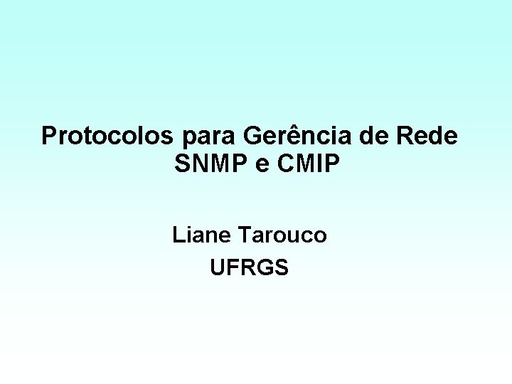 Protocolos para Gerência de Rede SNMP e CMIP Liane Tarouco UFRGS 