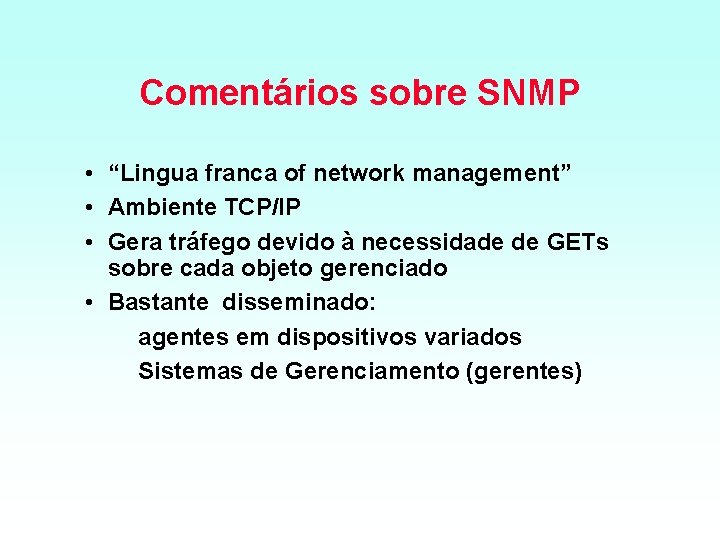 Comentários sobre SNMP • “Lingua franca of network management” • Ambiente TCP/IP • Gera