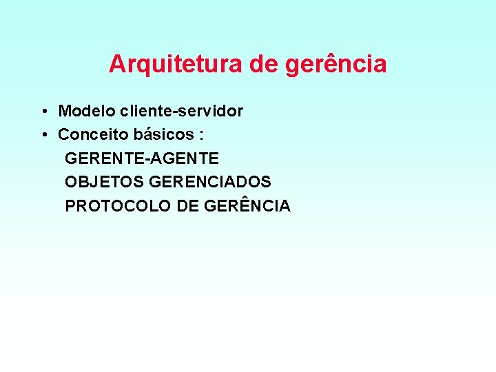 Arquitetura de gerência • Modelo cliente servidor • Conceito básicos : GERENTE AGENTE OBJETOS