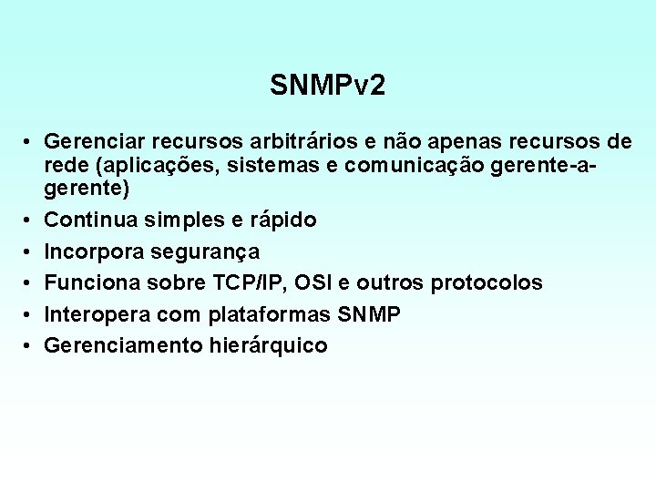 SNMPv 2 • Gerenciar recursos arbitrários e não apenas recursos de rede (aplicações, sistemas