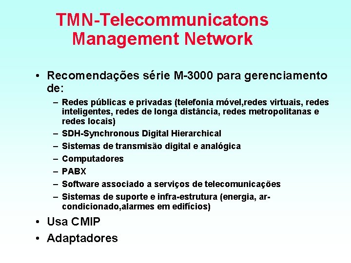 TMN Telecommunicatons Management Network • Recomendações série M 3000 para gerenciamento de: – Redes
