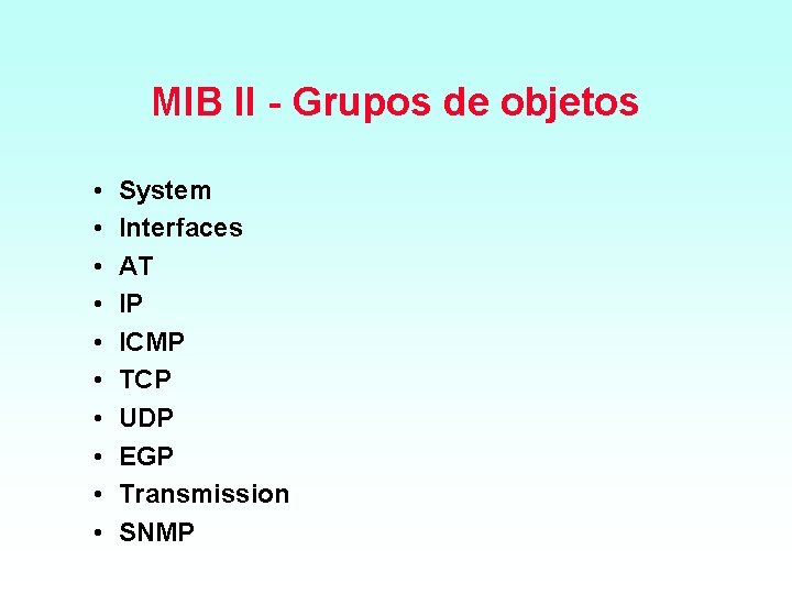 MIB II Grupos de objetos • • • System Interfaces AT IP ICMP TCP