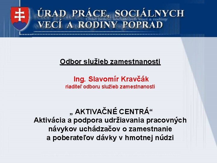 Odbor služieb zamestnanosti Ing. Slavomír Kravčák riaditeľ odboru služieb zamestnanosti „ AKTIVAČNÉ CENTRÁ“ Aktivácia