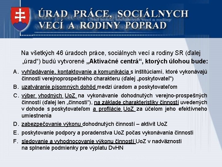 Na všetkých 46 úradoch práce, sociálnych vecí a rodiny SR (ďalej „úrad“) budú vytvorené