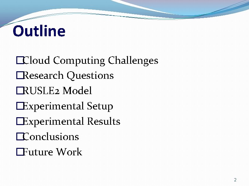 Outline �Cloud Computing Challenges �Research Questions �RUSLE 2 Model �Experimental Setup �Experimental Results �Conclusions