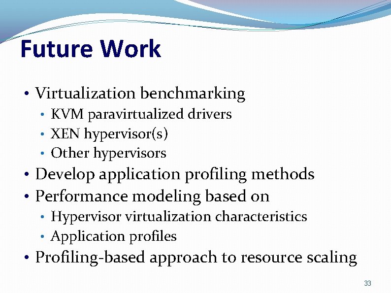 Future Work • Virtualization benchmarking • KVM paravirtualized drivers • XEN hypervisor(s) • Other