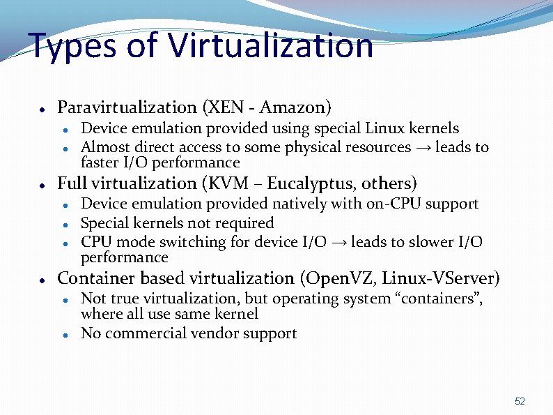 Types of Virtualization Paravirtualization (XEN - Amazon) Full virtualization (KVM – Eucalyptus, others) Device