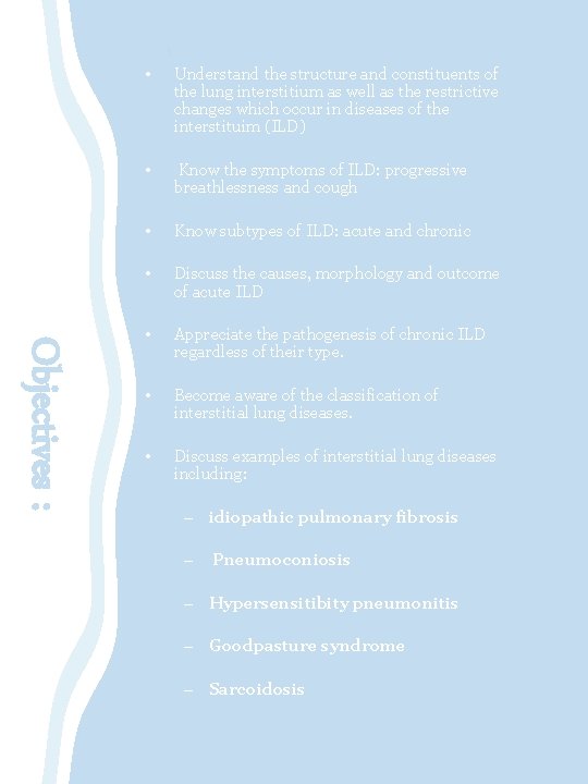  Objectives : • Understand the structure and constituents of the lung interstitium as