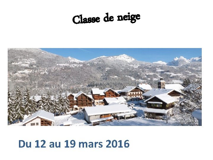 Classe de neige Du 12 au 19 mars 2016 