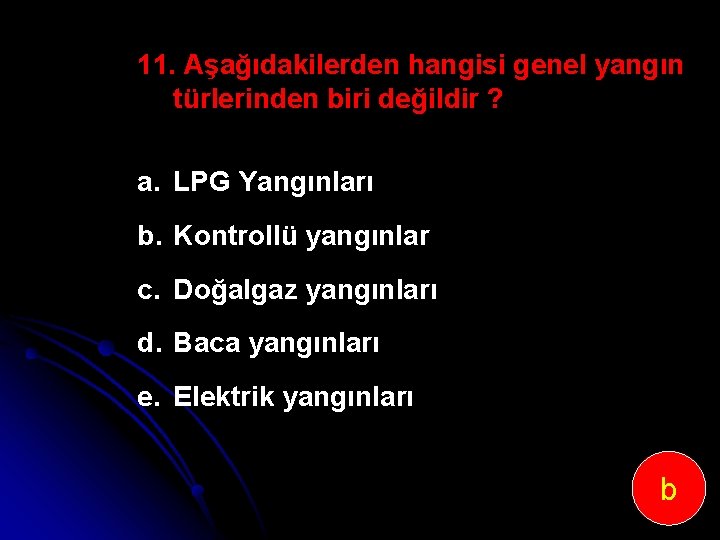 11. Aşağıdakilerden hangisi genel yangın türlerinden biri değildir ? a. LPG Yangınları b. Kontrollü