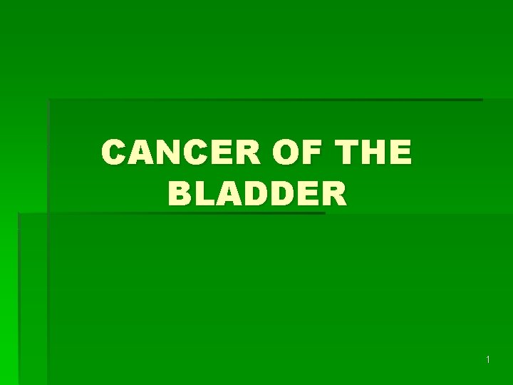 CANCER OF THE BLADDER 1 
