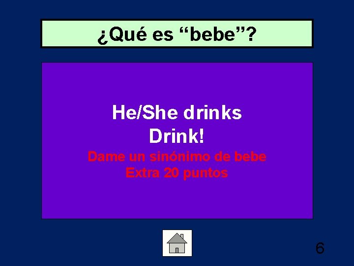 ¿Qué es “bebe”? He/She drinks Drink! Dame un sinónimo de bebe Extra 20 puntos