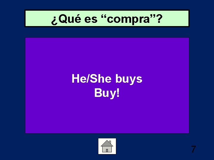 ¿Qué es “compra”? He/She buys Buy! 7 