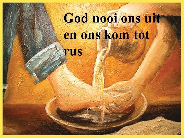 God nooi ons uit en ons kom tot rus 