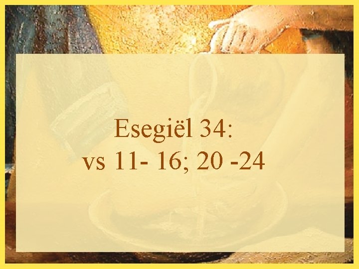 Esegiël 34: vs 11 - 16; 20 -24 