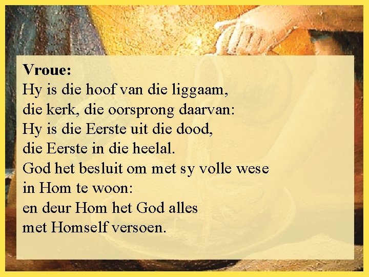 Vroue: Hy is die hoof van die liggaam, die kerk, die oorsprong daarvan: Hy