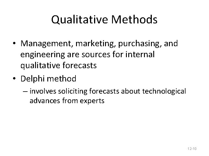 Qualitative Methods • Management, marketing, purchasing, and engineering are sources for internal qualitative forecasts