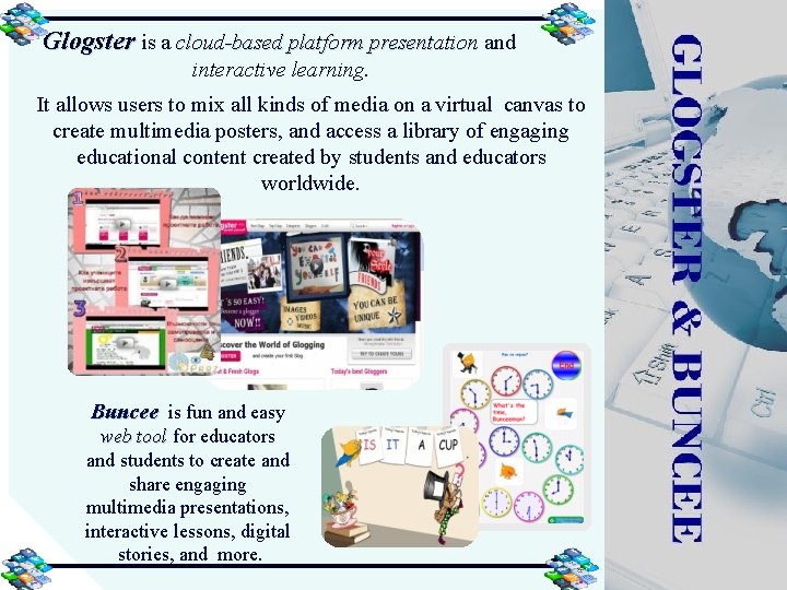 Glogster is a cloud-based platform presentation and interactive learning. It allows users to mix