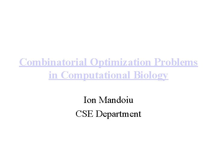 Combinatorial Optimization Problems in Computational Biology Ion Mandoiu CSE Department 