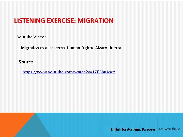 LISTENING EXERCISE: MIGRATION Youtube Video: «Migration as a Universal Human Right» Alvaro Huerta Source: