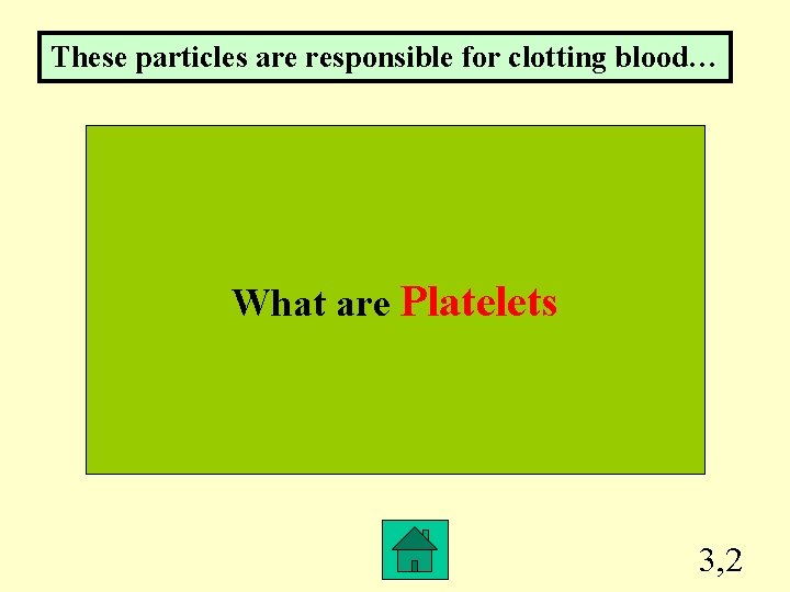 These particles are responsible for clotting blood… What are Platelets 3, 2 