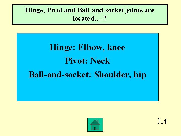 Hinge, Pivot and Ball-and-socket joints are located…. ? Hinge: Elbow, knee Pivot: Neck Ball-and-socket: