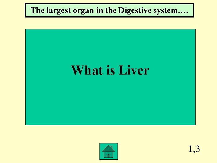 The largest organ in the Digestive system…. What is Liver 1, 3 