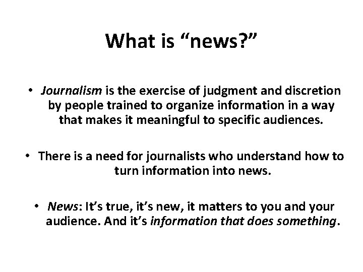 What is “news? ” • Journalism is the exercise of judgment and discretion by