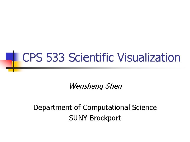 CPS 533 Scientific Visualization Wensheng Shen Department of Computational Science SUNY Brockport 