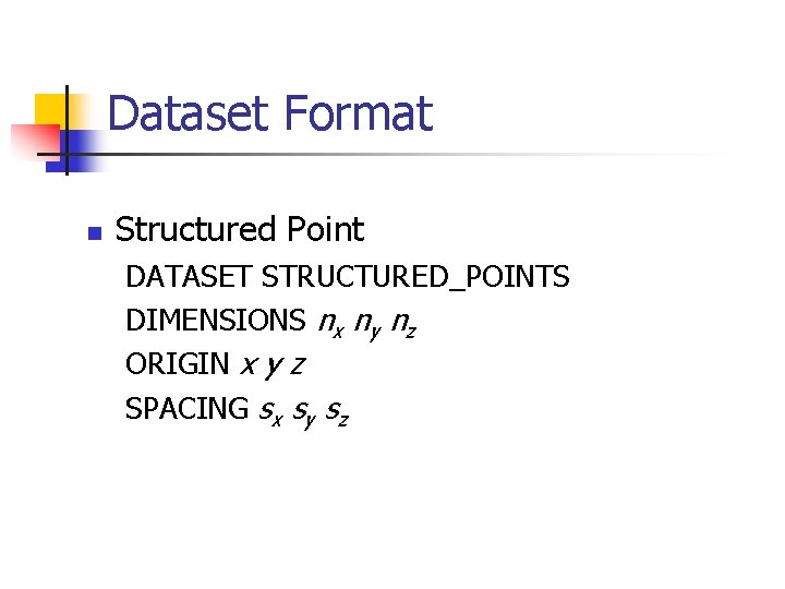 Dataset Format n Structured Point DATASET STRUCTURED_POINTS DIMENSIONS nx ny nz ORIGIN x y