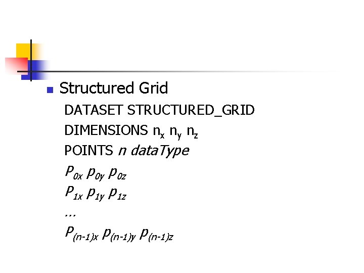 n Structured Grid DATASET STRUCTURED_GRID DIMENSIONS nx ny nz POINTS n data. Type P