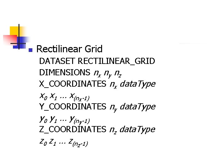 n Rectilinear Grid DATASET RECTILINEAR_GRID DIMENSIONS nx ny nz X_COORDINATES nx data. Type x