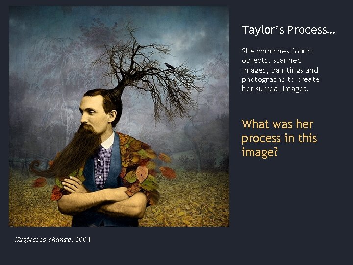 Taylor’s Process… She combines found objects, scanned images, paintings and photographs to create her